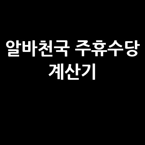 알바천국_주휴수당_계산기_