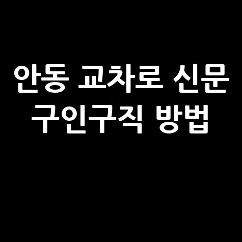 안동 교차로 신문 구인구직 방법 안내