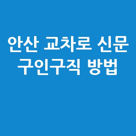 안산 교차로 신문 구인구직 방법 바로가기