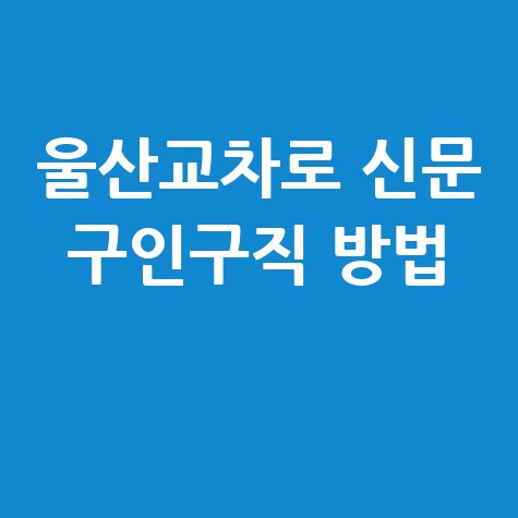 울산교차로 신문 구인구직 방법 홈페이지