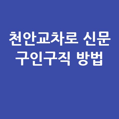 천안교차로 신문 구인구직 방법 안내 바로가기