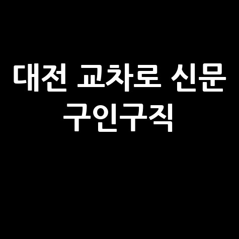 대전 교차로 신문 구인구직 정보