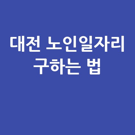 대전 노인일자리 구하는 법 안내
