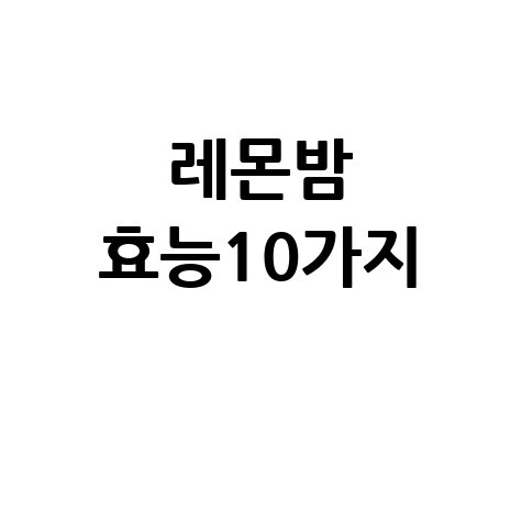 레몬밤 효능10가지 완벽 정리