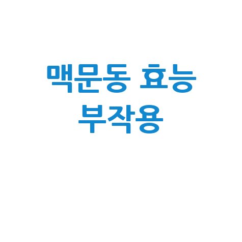 맥문동 효능과 부작용 완벽 정리