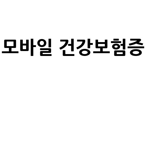 모바일 건강보험증의 모든 것