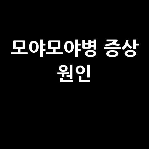 모야모야병 증상 원인 완벽 정리