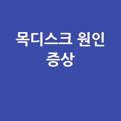 목디스크 원인 증상 완벽 정리
