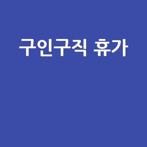 구인구직 휴가, 바로가기 홈페이지!