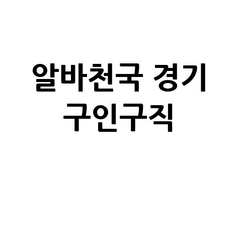 알바천국 경기도 구인구직 전략