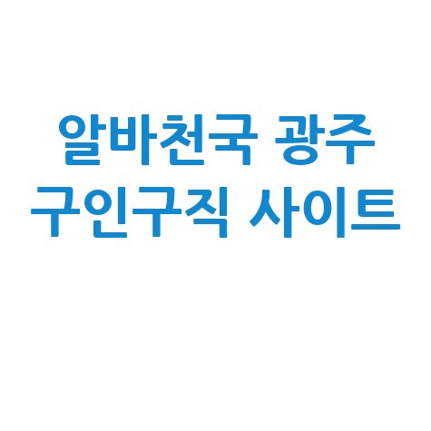 알바천국 광주 구인구직 사이트 바로가기