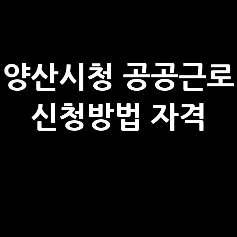 양산시청 공공근로 신청방법 자격 | 노인 일자리 여기 | 알바천국 알바몬 구인구직