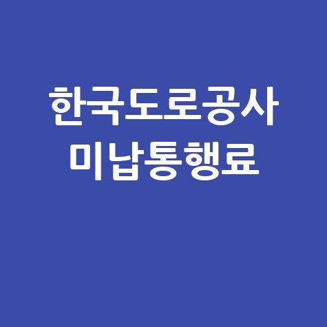 한국도로공사 미납통행료 조회 납부 방법