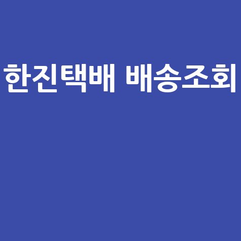 한진택배 배송조회 간편하게 확인하세요