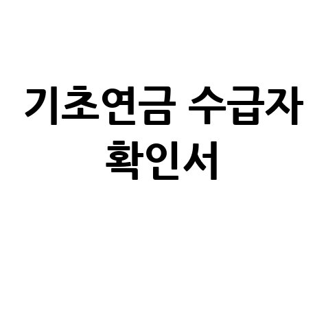 기초연금 수급자 확인서 발급 방법과 신청 조건 안내