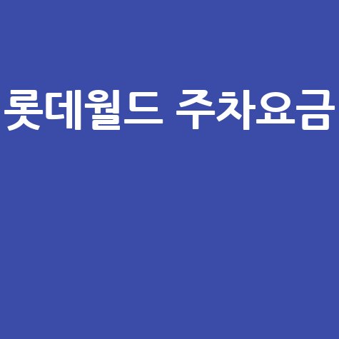 롯데월드 주차요금 및 할인 정보 총정리 2024