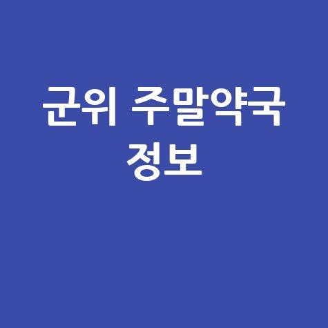 대구 군위군 주말&middot;공휴일 당번약국, 토요일&middot;일요일 문 여는 약국 정보!