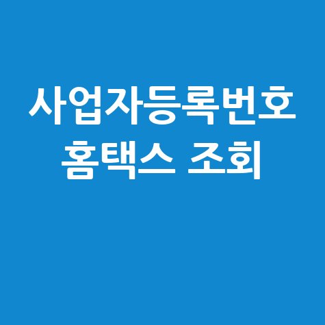 사업자등록번호 조회방법, 홈택스에서 간편하게!