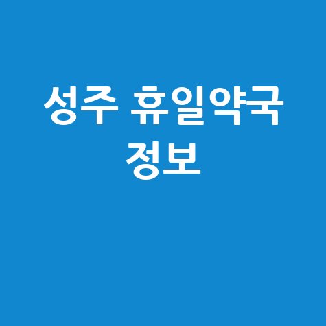 성주군 휴일지킴약국: 일요일&middot;공휴일&middot;토요일 문 여는 약국 정보!
