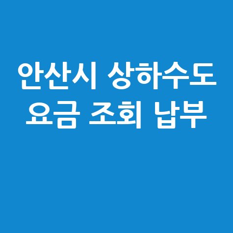 안산시 상하수도 요금 조회 납부 방법