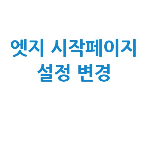 엣지 브라우저 시작페이지 변경 쉬운 설정 방법