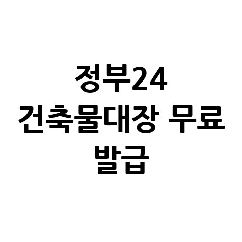 건축물관리대장 인터넷 발급 정부24 무료 신청 방법