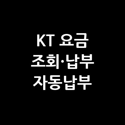 KT 요금 조회 납부, 미납 요금 조회 및 자동납부 방법