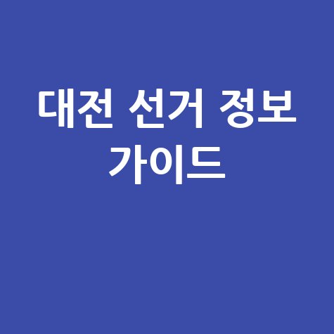대전 선거관리위원회 선거 정보 완벽 가이드
