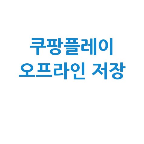 쿠팡플레이 다운로드 방법 오프라인 저장 완벽 가이드