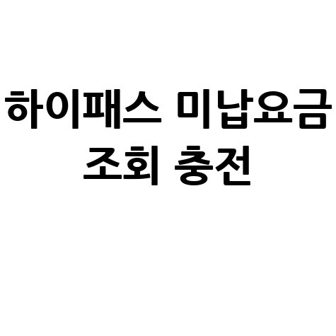 하이패스 홈페이지 바로가기 hipass.co.kr 미납요금 조회 충전 방법