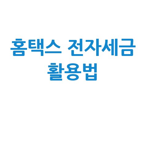 홈택스 전자세금 국세청홈페이지 활용법