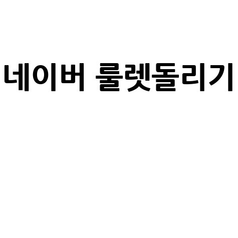 네이버 룰렛돌리기 무료로 즐기는 방법