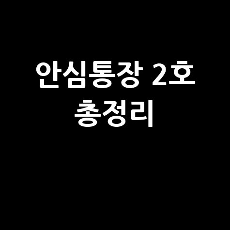 안심통장 2호 완벽 가이드: 신청 방법 및 혜택 총정리