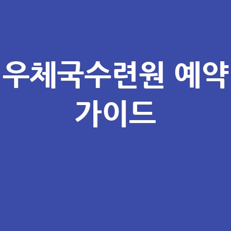 우체국수련원 예약: 홈페이지 신청 방법 완벽 가이드
