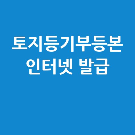 토지등기부등본 인터넷 발급 및 열람 방법 (확인)