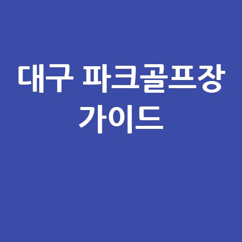 대구 파크골프장: 위치부터 예약까지, 한 번에 끝내는 완벽 가이드!