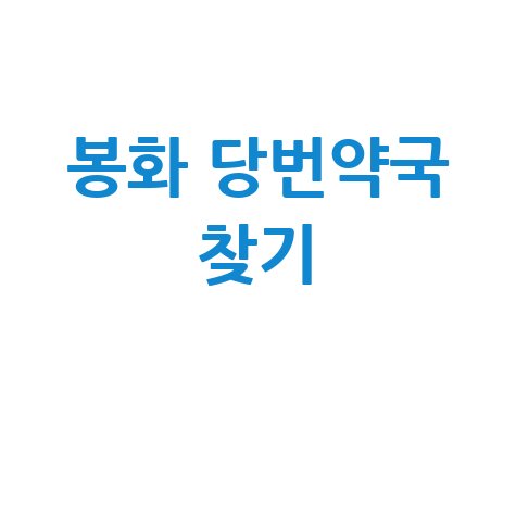 봉화군 당번약국: 주말·공휴일에도 안심! 우리 동네 약국 찾기