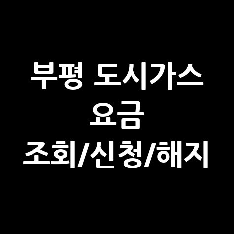 부평 도시가스 요금 조회, 신청, 해지 한 번에! (고객센터 전화번호, 홈페이지)
