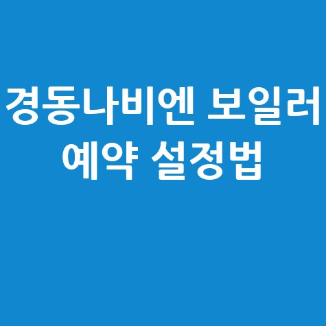 경동나비엔 보일러 예약 방법 및 설정 안내