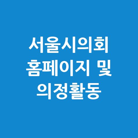 서울특별시의회 홈페이지 바로가기 및 의정활동 확인하기