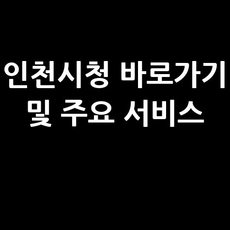 인천시청 홈페이지 바로가기 및 주요 서비스 이용방법