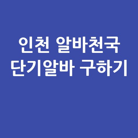 인천 알바천국 홈페이지 바로가기 단기알바 구하기