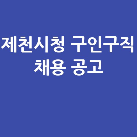 제천시청 구인구직 채용공고 확인 방법 및 신청 안내