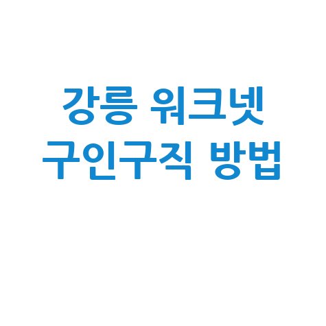 워크넷 강릉 구인구직 채용정보 찾기 및 신청방법 알아보기