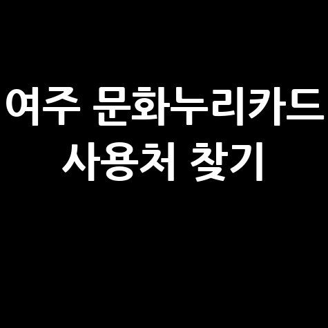 여주 문화누리카드 사용처 조회 및 가맹점 찾기 총정리