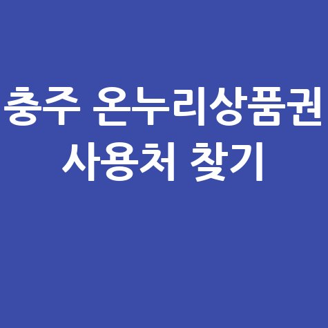 충주 온누리 상품권 사용처 조회 및 가맹점 검색 방법